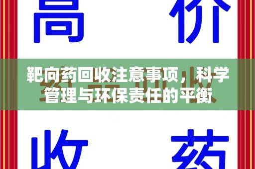 桂林靶向药回收注意事项，科学管理与环保责任的平衡