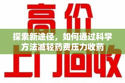 桂林探索新途径，如何通过科学方法减轻药费压力收药