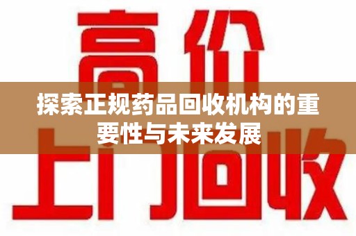 桂林探索正规药品回收机构的重要性与未来发展