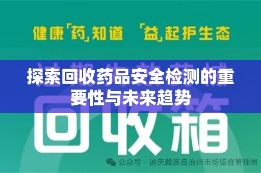 桂林探索回收药品安全检测的重要性与未来趋势