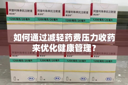 桂林如何通过减轻药费压力收药来优化健康管理？