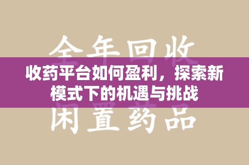 桂林收药平台如何盈利，探索新模式下的机遇与挑战