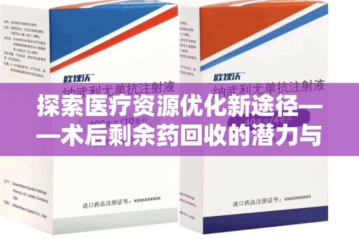 桂林探索医疗资源优化新途径——术后剩余药回收的潜力与挑战