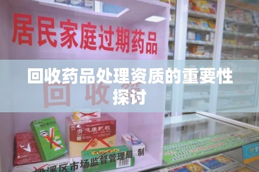 桂林回收药品处理资质的重要性探讨