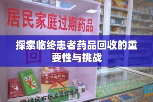 桂林探索临终患者药品回收的重要性与挑战