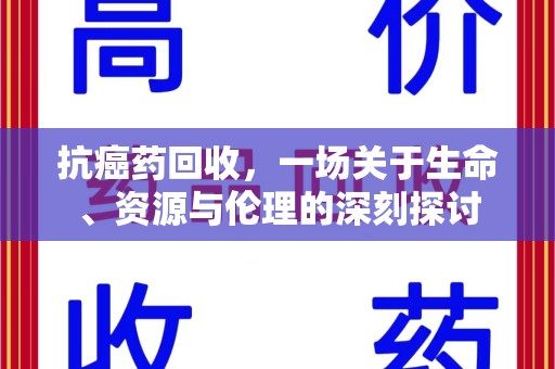 桂林抗癌药回收，一场关于生命、资源与伦理的深刻探讨