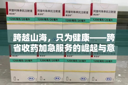 桂林跨越山海，只为健康——跨省收药加急服务的崛起与意义