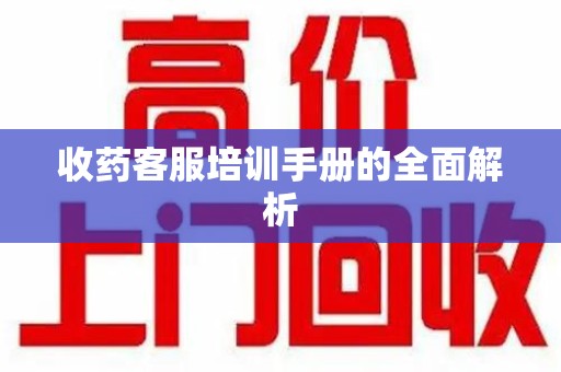 桂林收药客服培训手册的全面解析