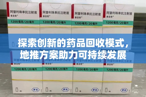 桂林探索创新的药品回收模式，地推方案助力可持续发展