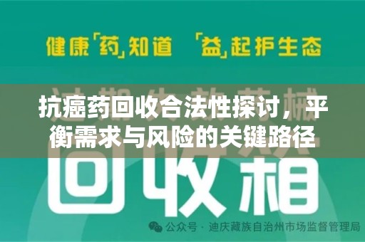 桂林抗癌药回收合法性探讨，平衡需求与风险的关键路径