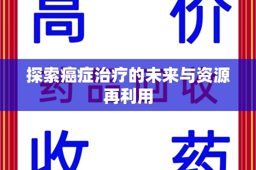 桂林探索癌症治疗的未来与资源再利用
