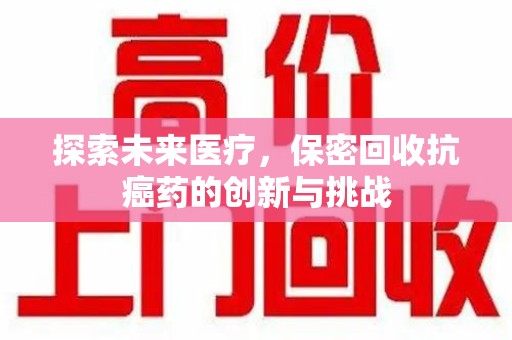 桂林探索未来医疗，保密回收抗癌药的创新与挑战