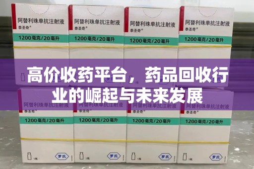 桂林高价收药平台，药品回收行业的崛起与未来发展