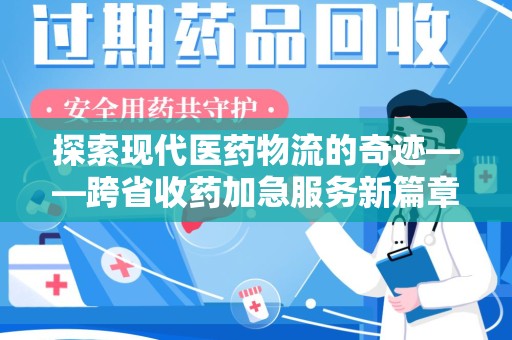 桂林探索现代医药物流的奇迹——跨省收药加急服务新篇章