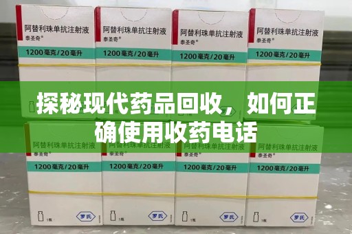 桂林探秘现代药品回收，如何正确使用收药电话