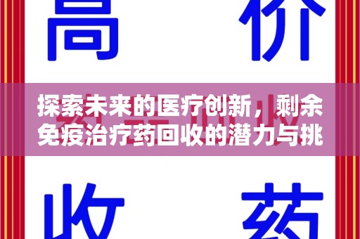 桂林探索未来的医疗创新，剩余免疫治疗药回收的潜力与挑战