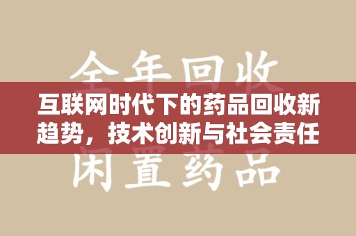 桂林互联网时代下的药品回收新趋势，技术创新与社会责任