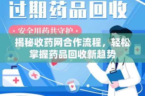 桂林揭秘收药网合作流程，轻松掌握药品回收新趋势