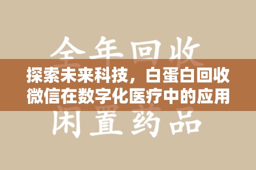 桂林探索未来科技，白蛋白回收微信在数字化医疗中的应用
